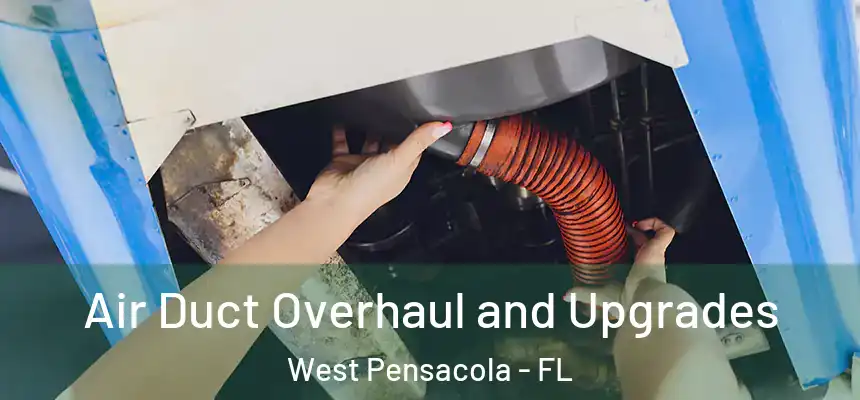 Air Duct Overhaul and Upgrades West Pensacola - FL