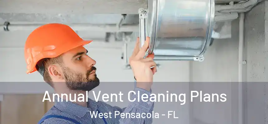 Annual Vent Cleaning Plans West Pensacola - FL