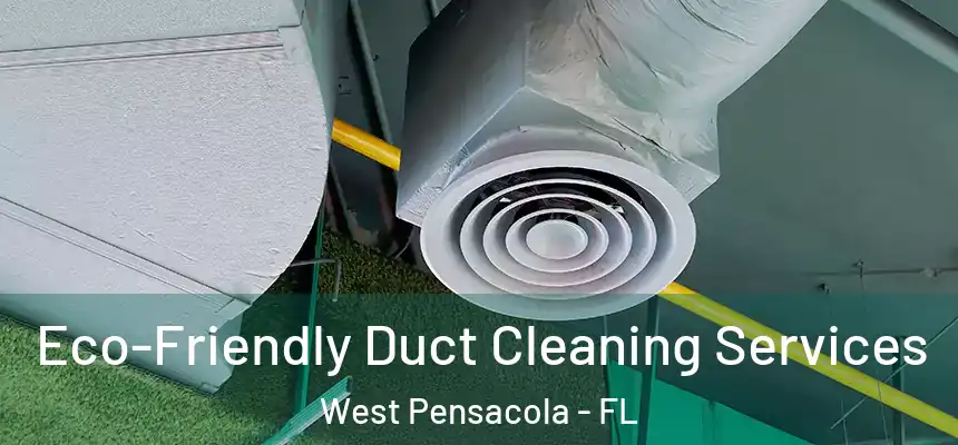 Eco-Friendly Duct Cleaning Services West Pensacola - FL