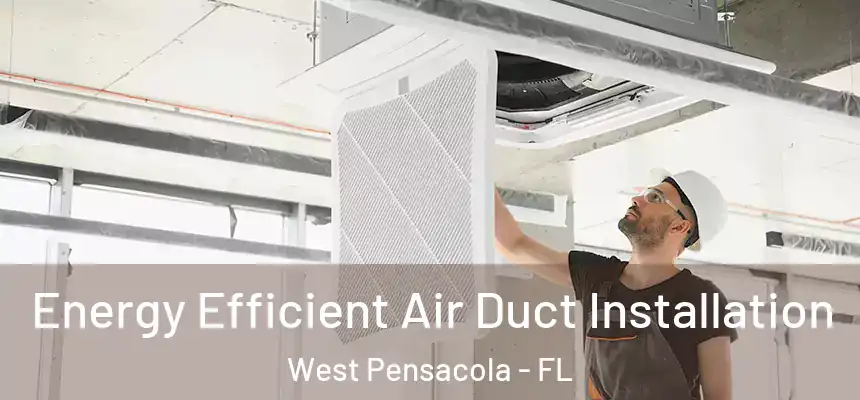 Energy Efficient Air Duct Installation West Pensacola - FL