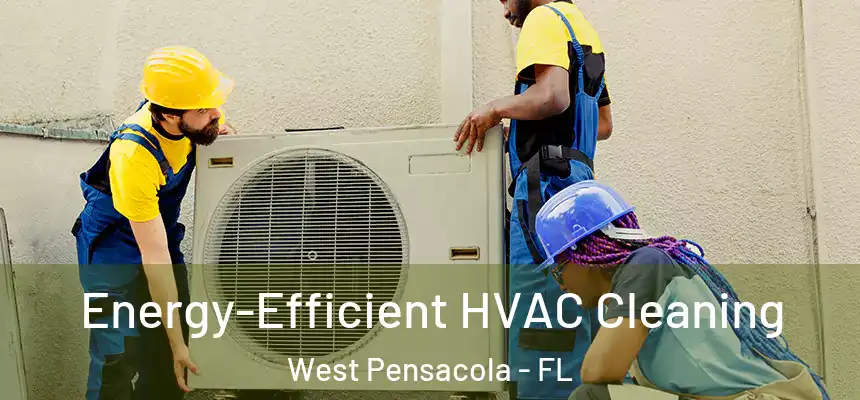 Energy-Efficient HVAC Cleaning West Pensacola - FL
