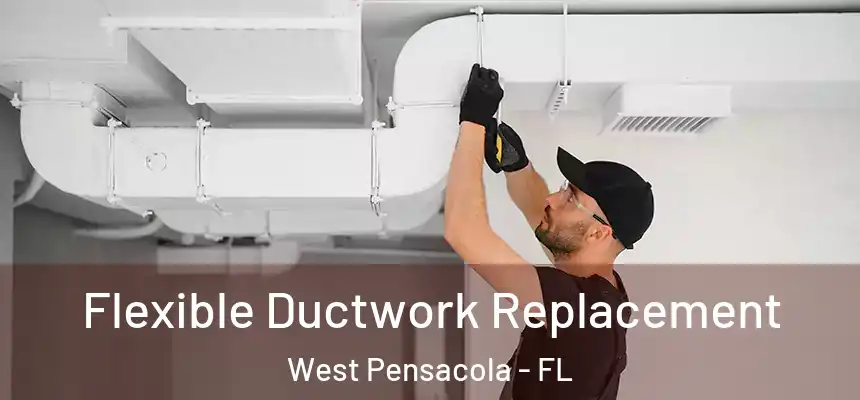 Flexible Ductwork Replacement West Pensacola - FL