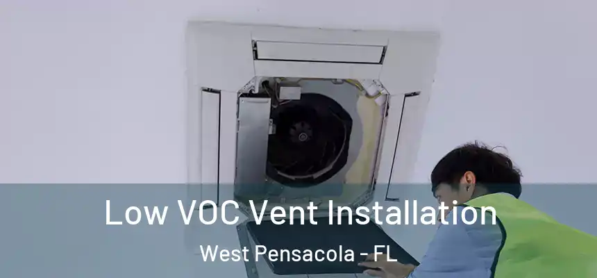 Low VOC Vent Installation West Pensacola - FL
