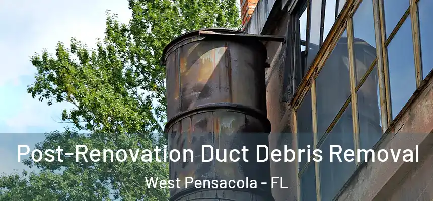 Post-Renovation Duct Debris Removal West Pensacola - FL
